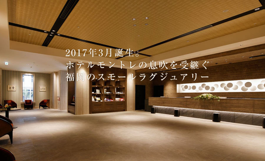 2017年3月誕生。ホテルモントレの息吹を受継ぐ福岡のスモールラグジュアリー