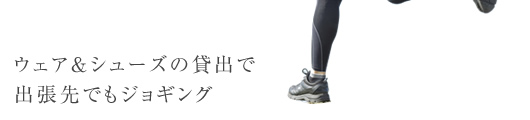 ウェア&シューズの貸出で、出張先でもジョギング