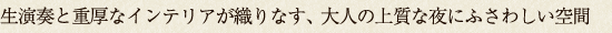 生演奏と重厚なインテリアが織りなす、大人の上質な夜にふさわしい空間
